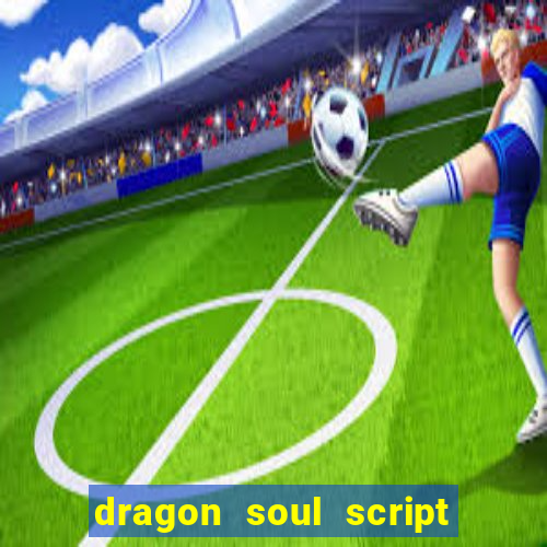 dragon soul script no key